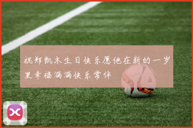 祝郑凯木生日快乐愿他在新的一岁里幸福满满快乐常伴