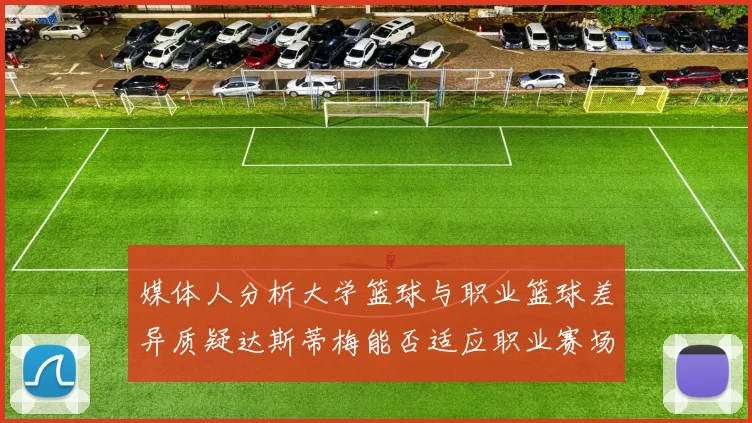 媒体人分析大学篮球与职业篮球差异质疑达斯蒂梅能否适应职业赛场